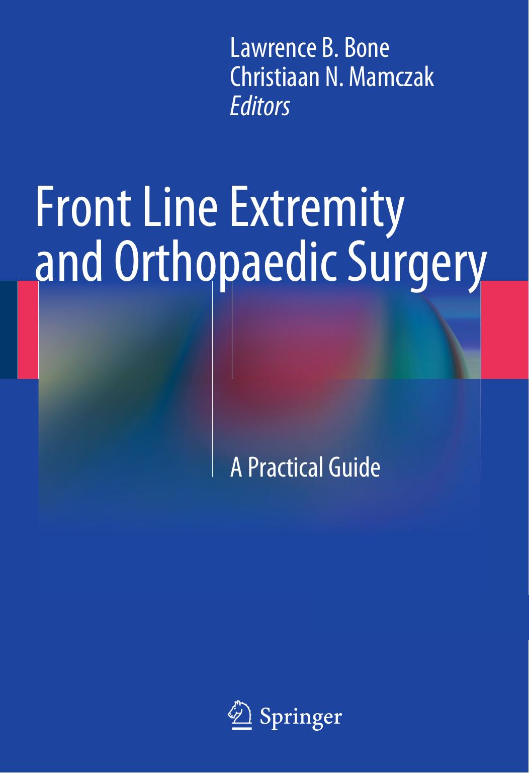 Front Line Extremity and Orthopaedic Surgery: A Practical Guide (Repost) by Lawrence B. Bone Christiaan Nikolaje Mamczak