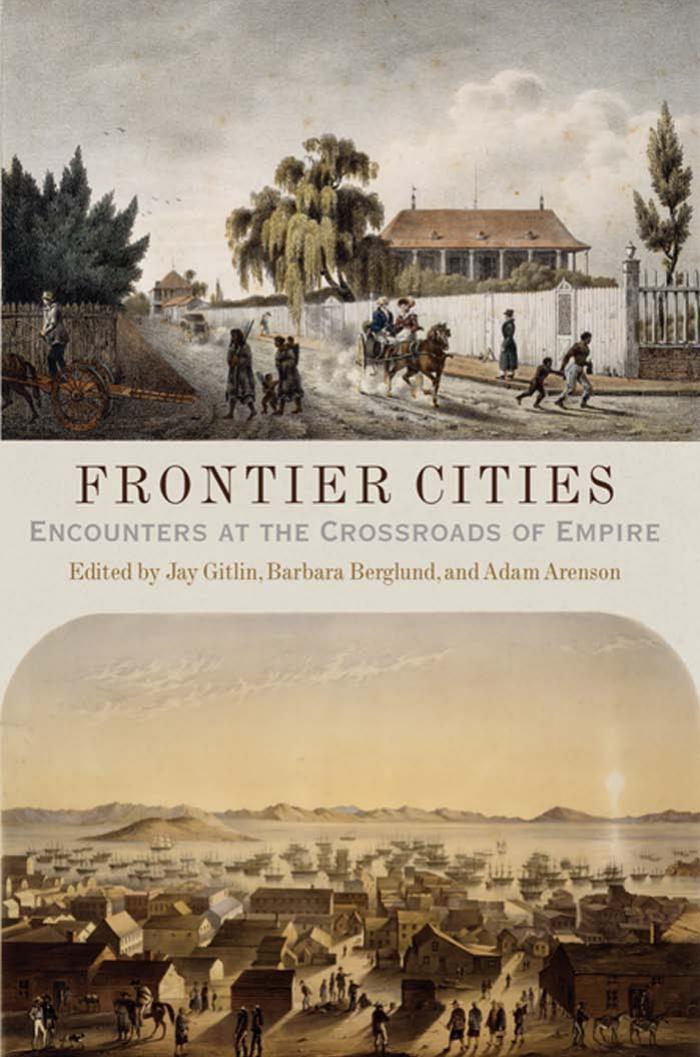 Frontier Cities: Encounters at the Crossroads of Empire by Edited by Jay Gitlin Barbara Berglund & Adam Arenson