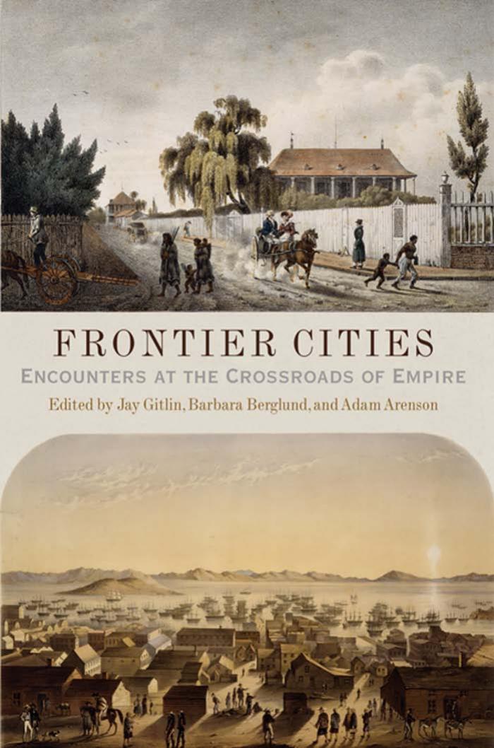 Frontier Cities: Encounters at the Crossroads of Empire by Jay Gitlin Barbara Berglund Adam Arenson