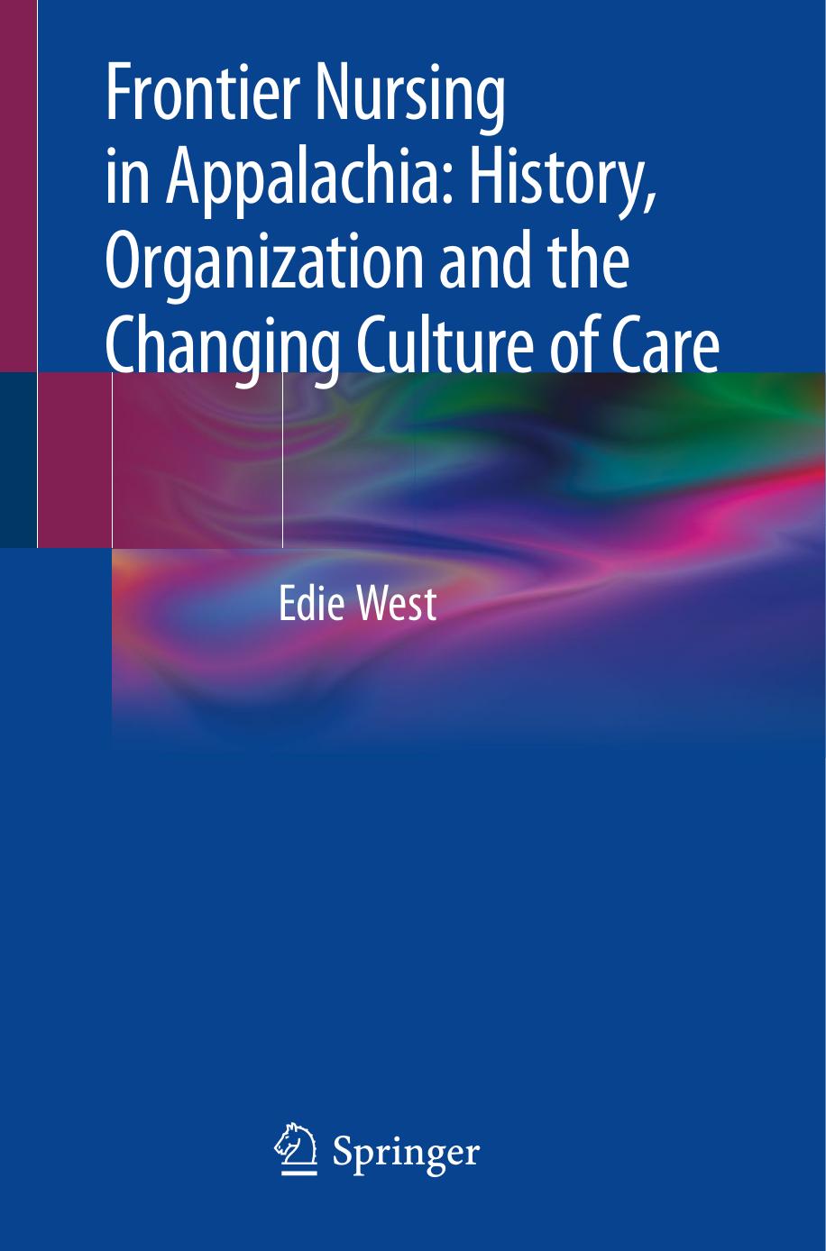 Frontier Nursing in Appalachia: History, Organization and the Changing Culture of Care by Edie West