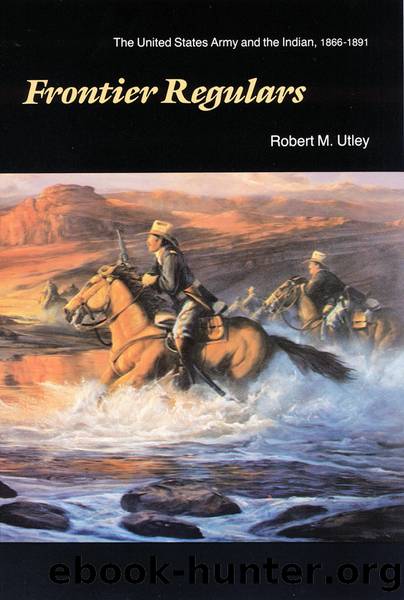 Frontier Regulars: The United States Army and the Indian, 1866-1891 by Robert M. Utley
