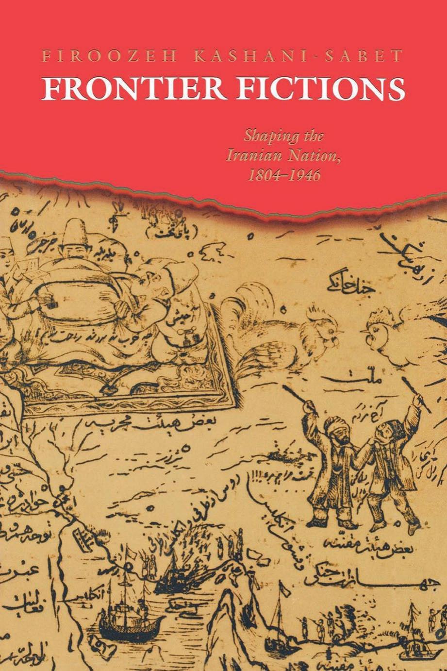 Frontier fictions : shaping the Iranian nation, 1804-1946 by Kashani-Sabet Firoozeh