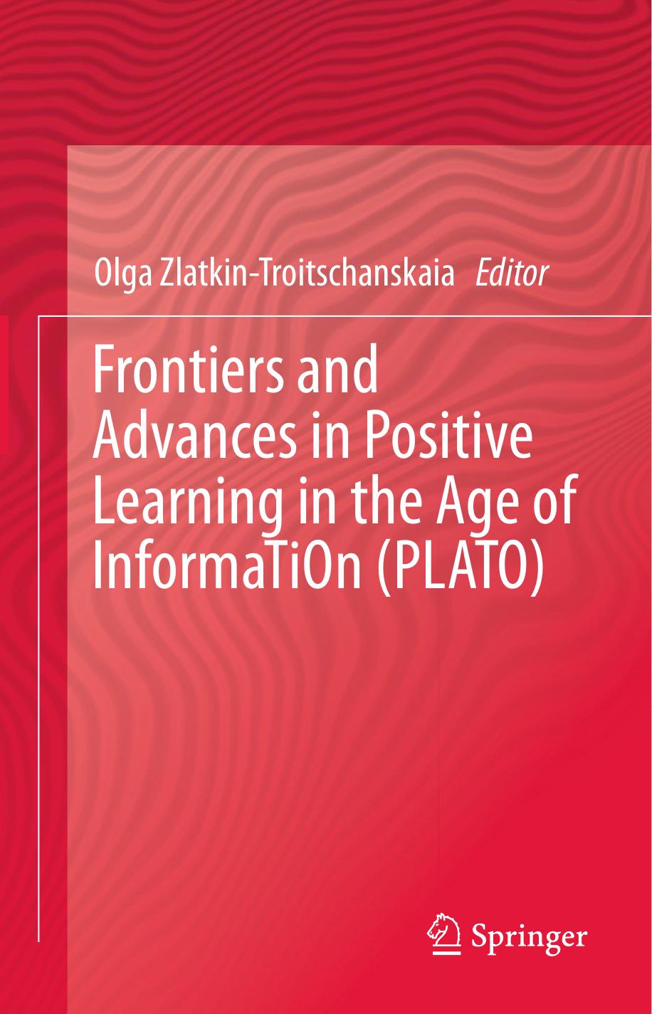 Frontiers And Advances In Positive Learning In The Age Of InformaTiOn (PLATO) by Olga Zlatkin-Troitschanskaia