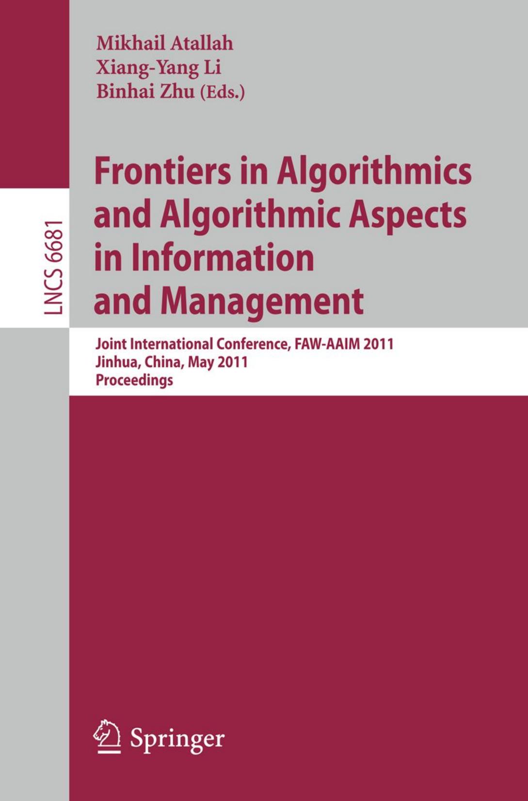 Frontiers in Algorithmics and Algorithmic Aspects in Information and Management: Joint International Conference, FAW-AAIM 2011, Jinhua, China, May 28-31, 2011. Proceedings by Jin-Yi Cai (auth.) Mikhail Atallah Xiang-Yang Li Binhai Zhu (eds.)