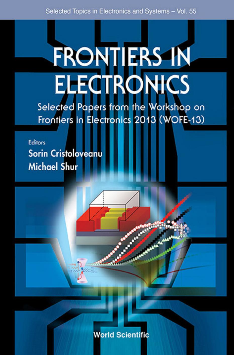 Frontiers in Electronics: Selected Papers from the Workshop on Frontiers in Electronics 2013 (WOFE-13): Selected Papers from the Workshop on Frontiers ... by Sorin Cristoloveanu Sorin Cristoloveanu Michael S Shur