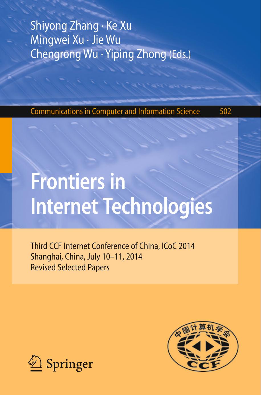 Frontiers in Internet Technologies: Third CCF Internet Conference of China, ICoC 2014, Shanghai, China, July 10-11, 2014, Revised Selected Papers by Shiyong Zhang Ke Xu Mingwei Xu Jie Wu Chengrong Wu Yiping Zhong (eds.)