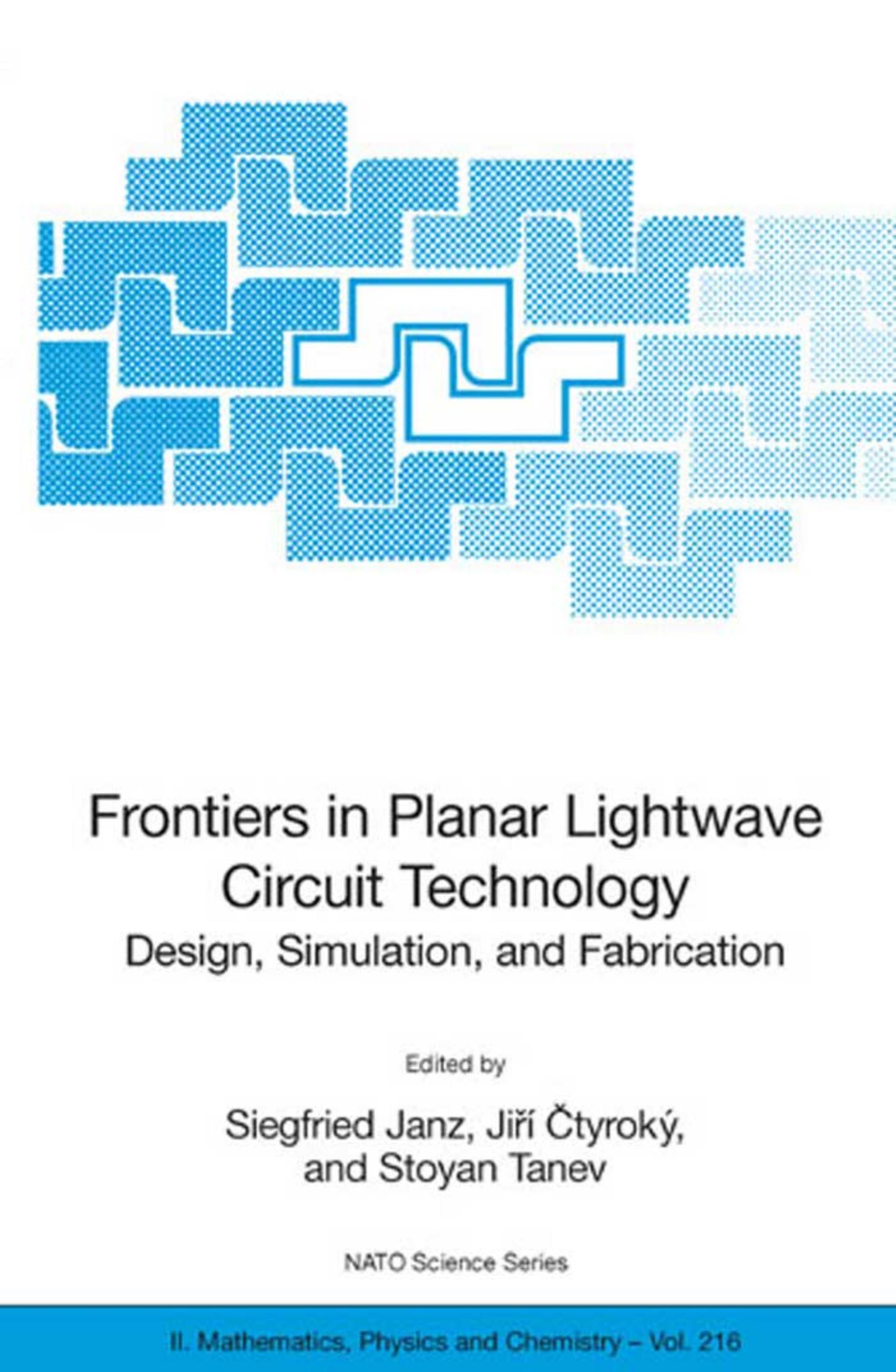 Frontiers in Planar Lightwave Circuit Technology: Design, Simulation, and Fabrication (NATO Science Series II: Mathematics, Physics and Chemistry) by Siegfried Janz Jiri Ctyroky Stoyan Tanev