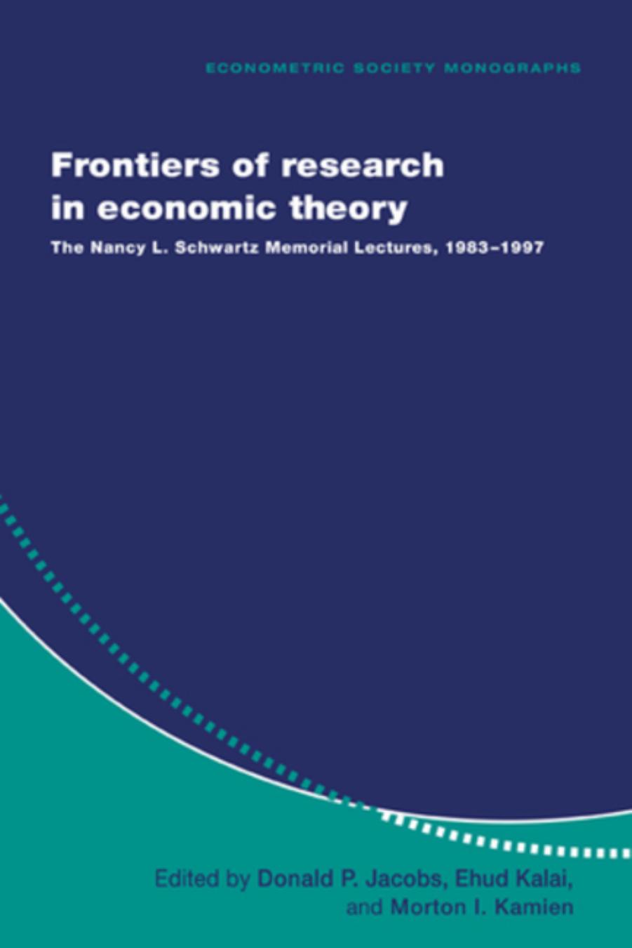 Frontiers of Research in Economic Theory: The Nancy L. Schwartz Memorial Lectures, 1983-1997 by Donald P. Jacobs Ehud Kalai Morton I. Kamien Nancy L. Schwartz