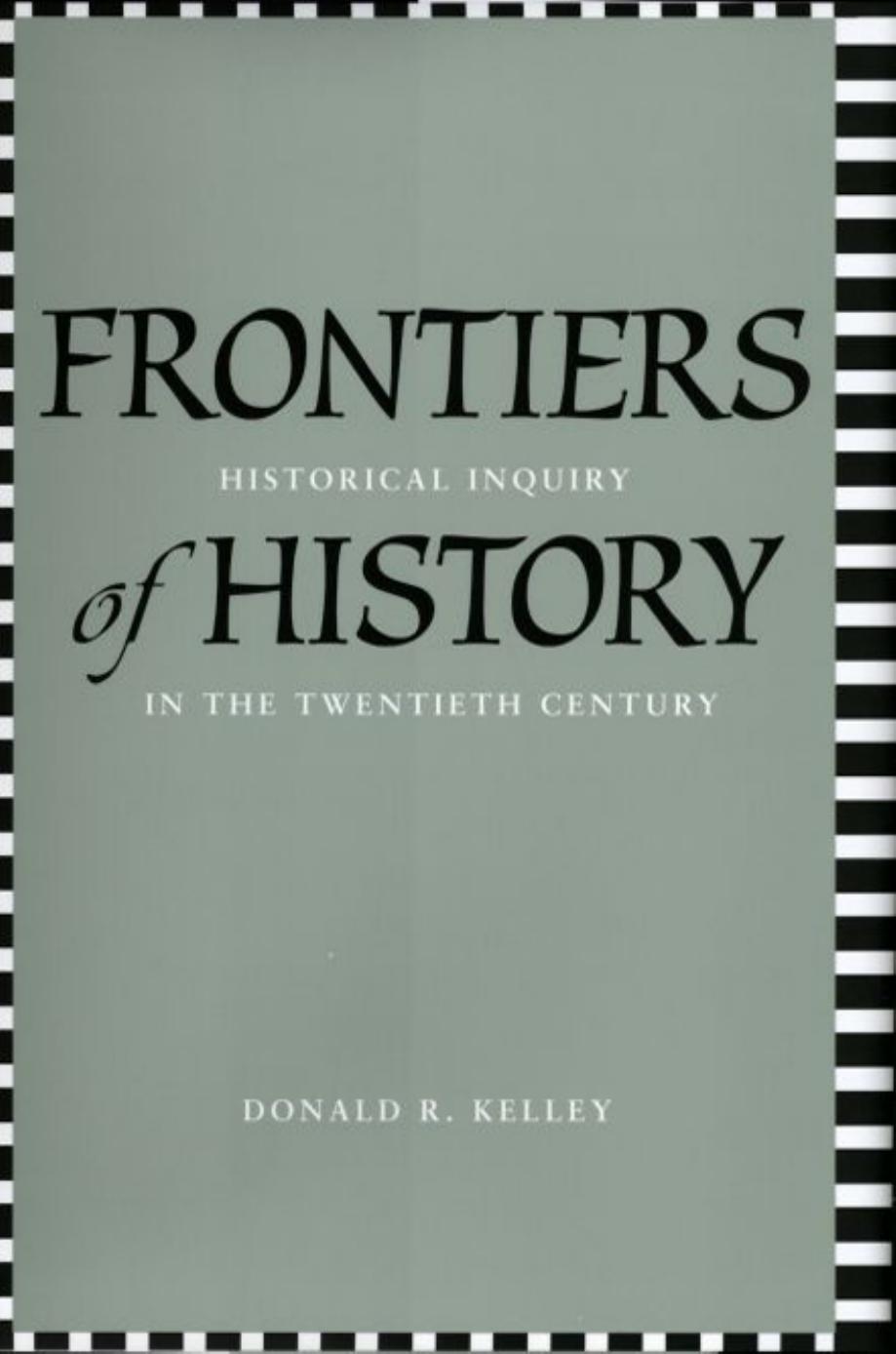 Frontiers of history historical inquiry in the twentieth century by Kelley Donald R