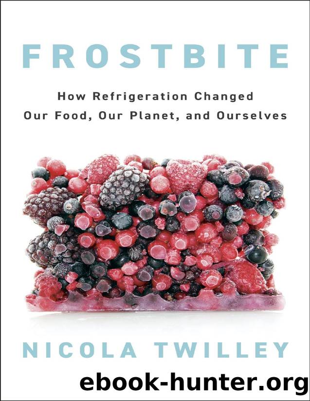 Frostbite: How Refrigeration Changed Our Food, Our Planet, and Ourselves by Nicola Twilley