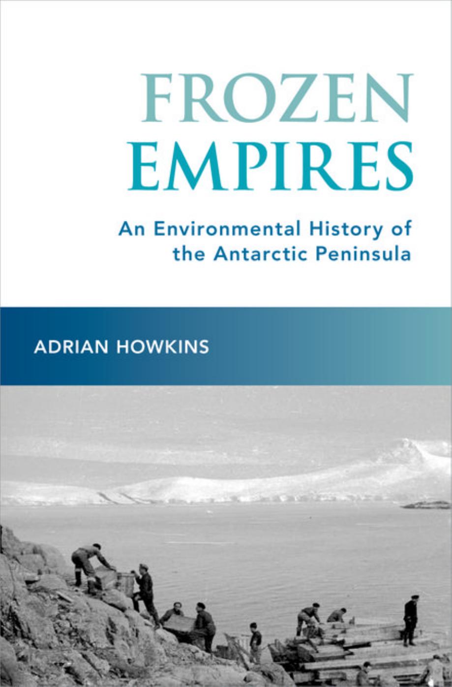 Frozen Empires: An Environmental History of the Antarctic Peninsula by Adrian Howkins