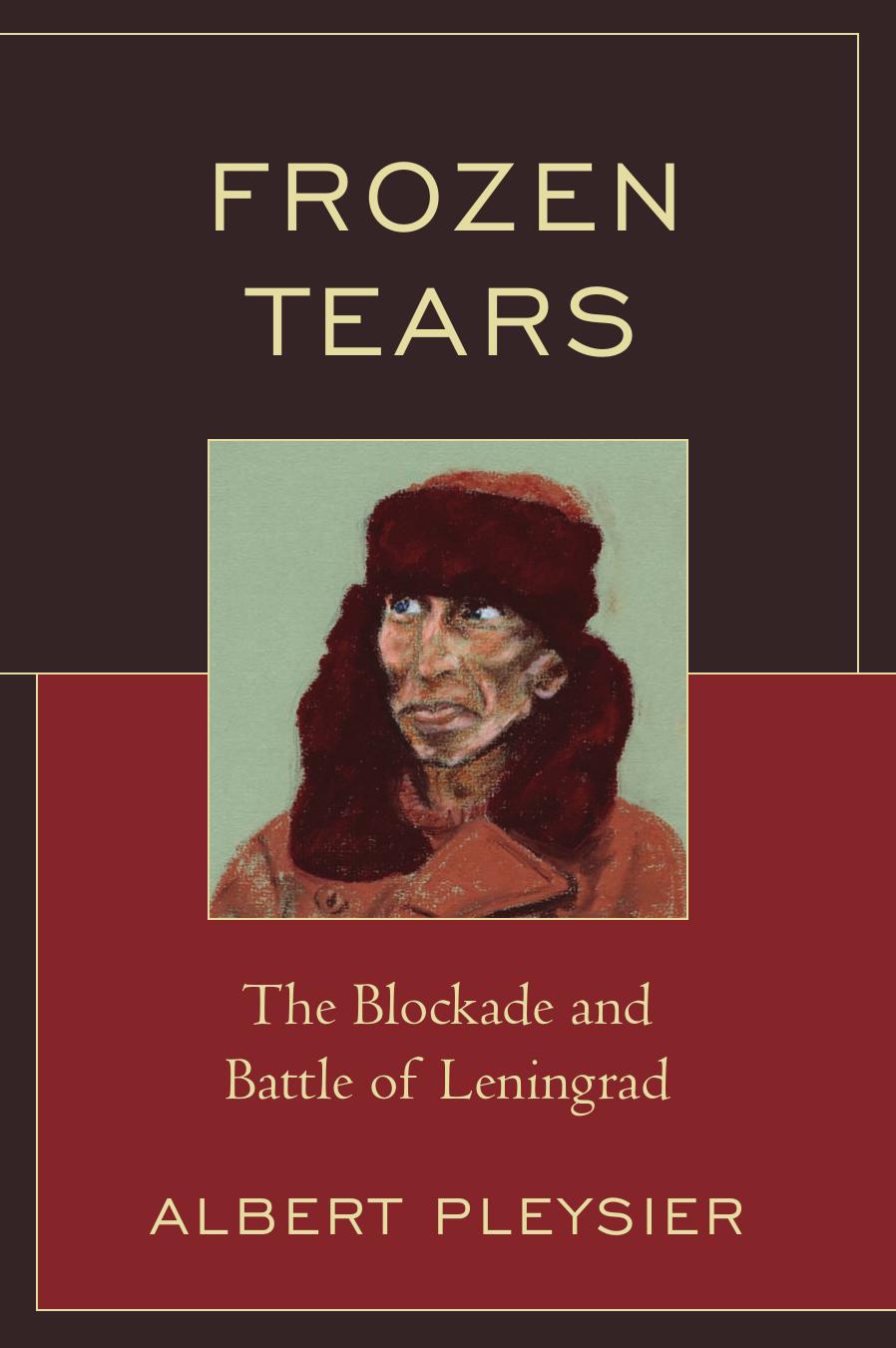 Frozen Tears: The Blockade and Battle of Leningrad by Albert Pleysier