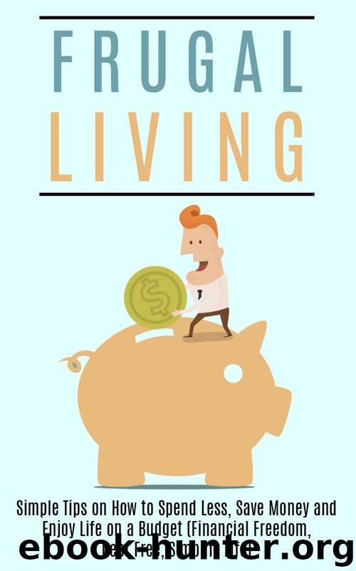 Frugal Living: Simple Tips on How to Spend Less, Save Money and Enjoy Life on a Budget (Financial Freedom, Debt Free, Simplify Life) (Frugal living, Minimalist, Spending Less, Saving Money) by Maxwell Donald