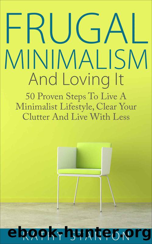 Frugal Minimalism And Loving It: 50 Proven Steps To Live A Minimalist Lifestyle, Clear Your Clutter And Live With Less (Simple Living, Frugal Living Tips, ... Strategies, Living With Less Book 1) by Kathy Stanton