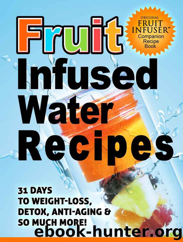 Fruit Infused Water Recipes: 31 Days to Weight-Loss, Detox, Anti-Aging & So Much More! by Original Fruit Infuser