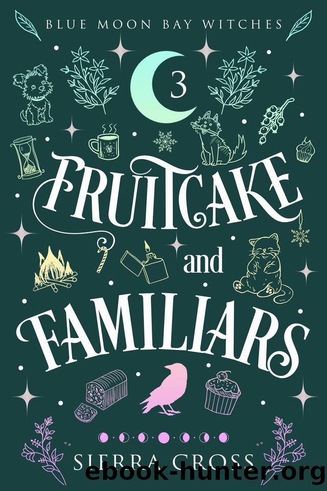 Fruitcake and Familiars: A Cozy Paranormal Mystery (Blue Moon Bay Witches Book 3) by Sierra Cross