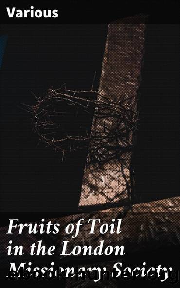 Fruits of Toil in the London Missionary Society by Various London Missionary Society