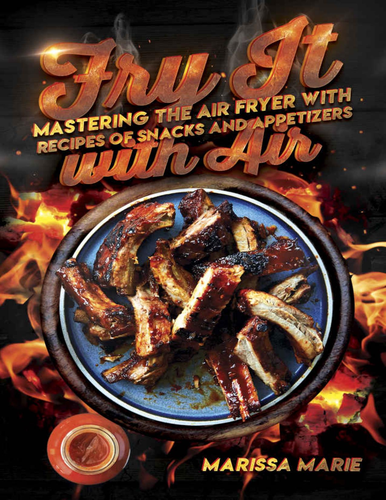 Fry It with Air: Mastering the Air Fryer with Recipes of Snacks and Appetizers (Air Fryer Cookbook Book 1) by Marissa Marie