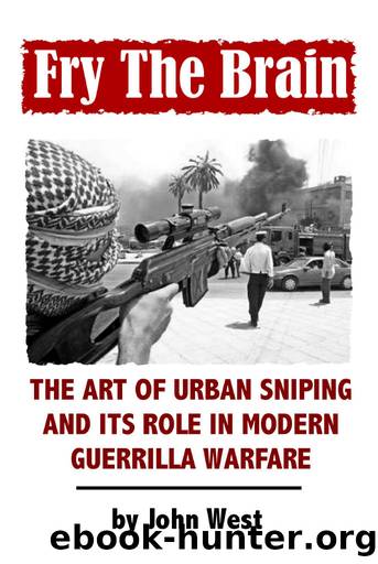 Fry The Brain: The Art of Urban Sniping and its Role in Modern Guerrilla Warfare by John West