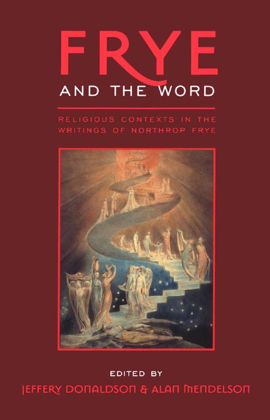 Frye and the Word : Religious Contexts in the Writings of Northrop Frye by Jeffery Donaldson; Alan Mendelson