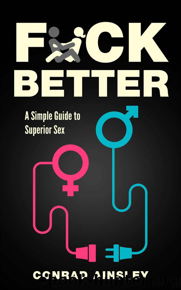 Fuck Better: A Simple Guide to Superior Sex by Ainsley Conrad