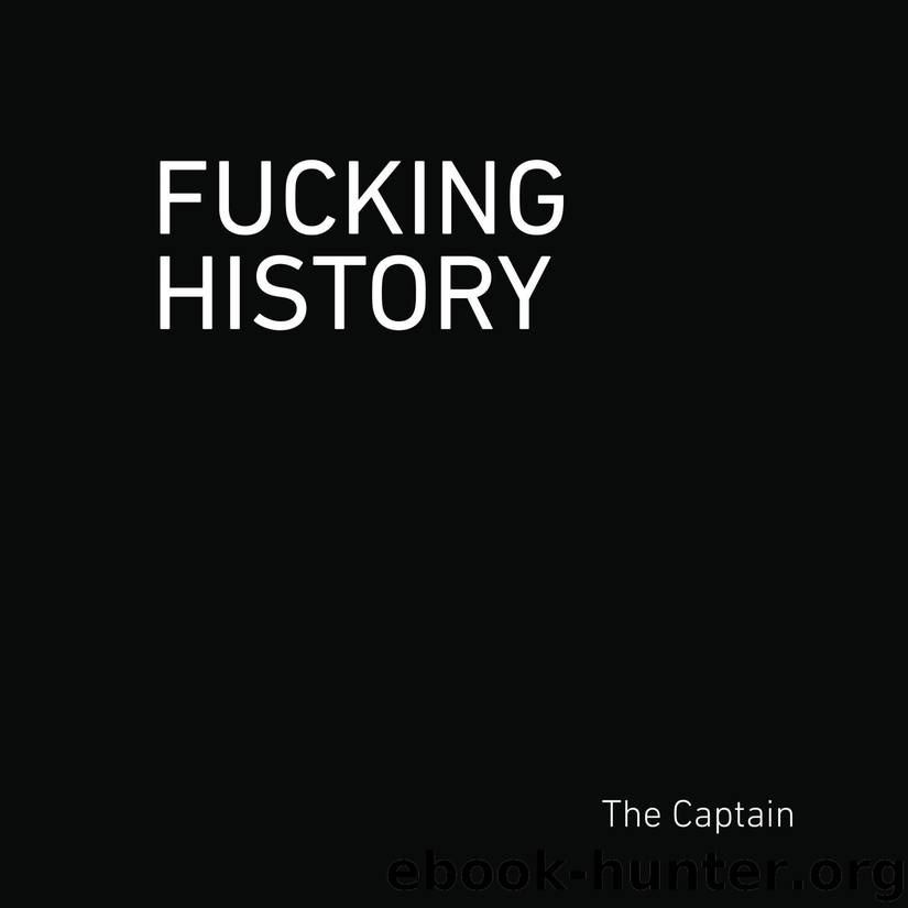 Fucking History: 52 Lessons You Should Have Learned in School. by The Captain