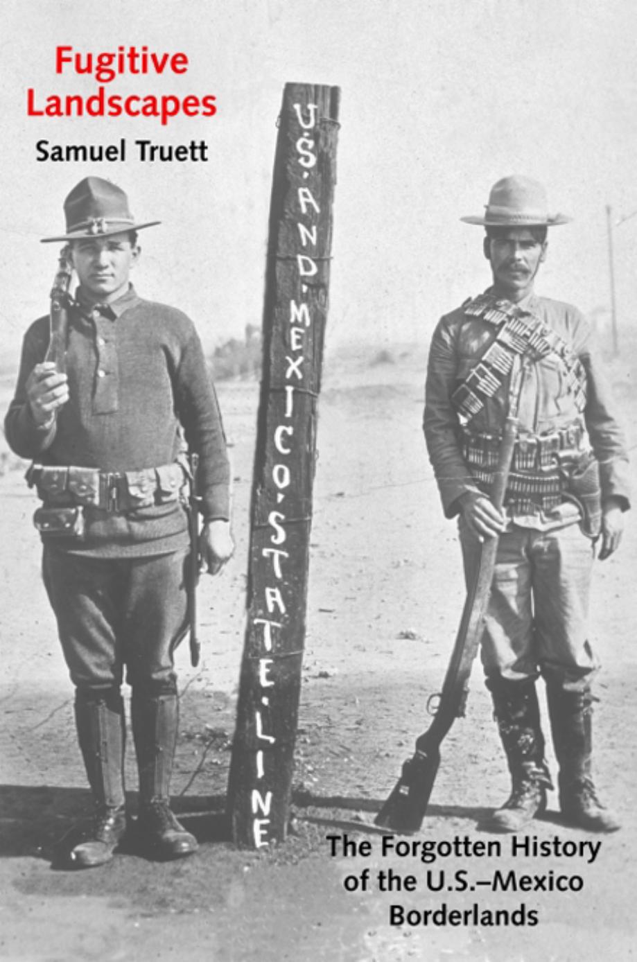 Fugitive Landscapes: The Forgotten History of the U.S.-Mexico Borderlands (The Lamar Series in Western History) by Samuel Truett