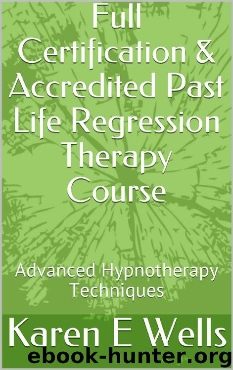 Full Certification & Accredited Past Life Regression Therapy Course: Advanced Hypnotherapy Techniques by Karen E Wells