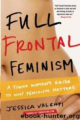 Full Frontal Feminism: A Young Woman's Guide to Why Feminism Matters by Jessica Valenti