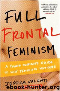 Full Frontal Feminism: A Young Women's Guide to Why Feminism Matters by Jessica Valenti