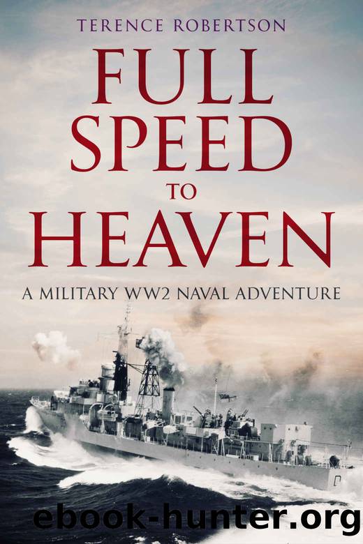 Full Speed To Heaven: A military WW2 naval adventure by Terence Robertson