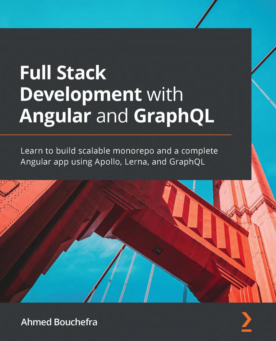 Full Stack Development with Angular and GraphQL: Learn to build scalable monorepo and a complete Angular app using Apollo, Lerna, and GraphQL by A. Bouchefra