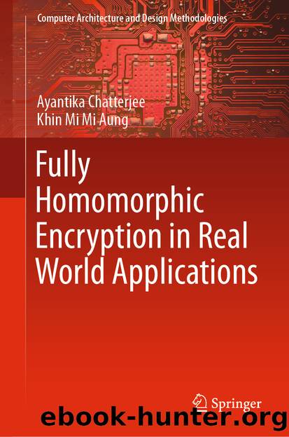 Fully Homomorphic Encryption in Real World Applications by Ayantika Chatterjee & Khin Mi Mi Aung