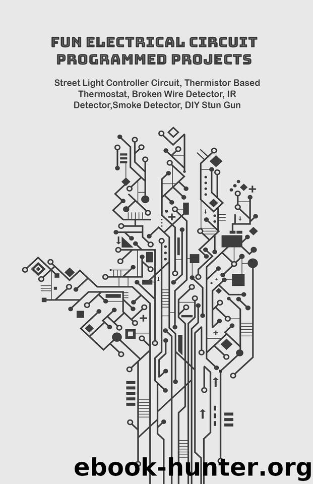 Fun Electrical Circuit Programmed Projects with Hands On: Street Light Controller Circuit, Thermistor Based Thermostat, Broken Wire Detector, IR Detector,Smoke Detector, DIY Stun Gun etc.., by Anbazhagan K