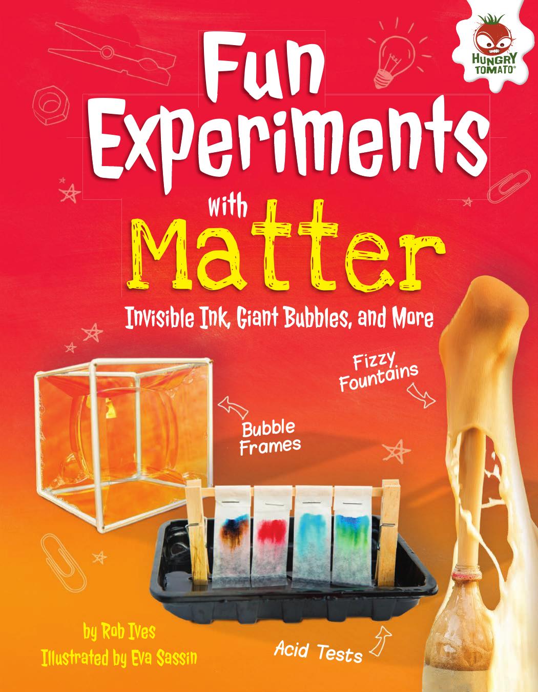 Fun Experiments with Matter: Invisible Ink, Giant Bubbles, and More by Rob Ives