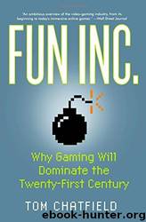 Fun Inc.: Why Gaming Will Dominate the Twenty-First Century by Tom Chatfield