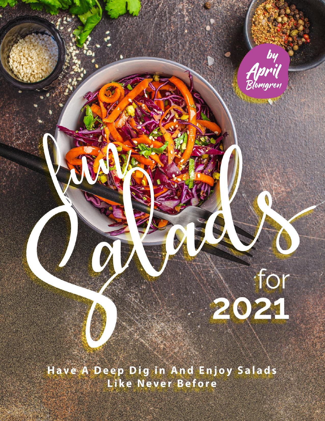 Fun Salads for 2021: Have A Deep Dig in And Enjoy Salads Like Never Before by Blomgren April