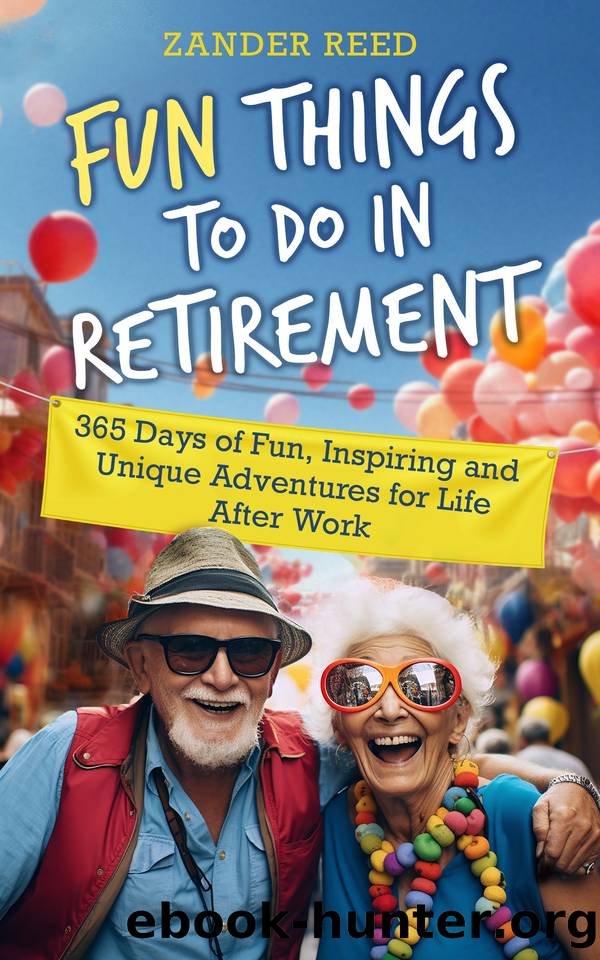 Fun Things To Do In Retirement : 365 Days of Fun, Inspiring and Unique Adventures for Life After Work by Zander Reed