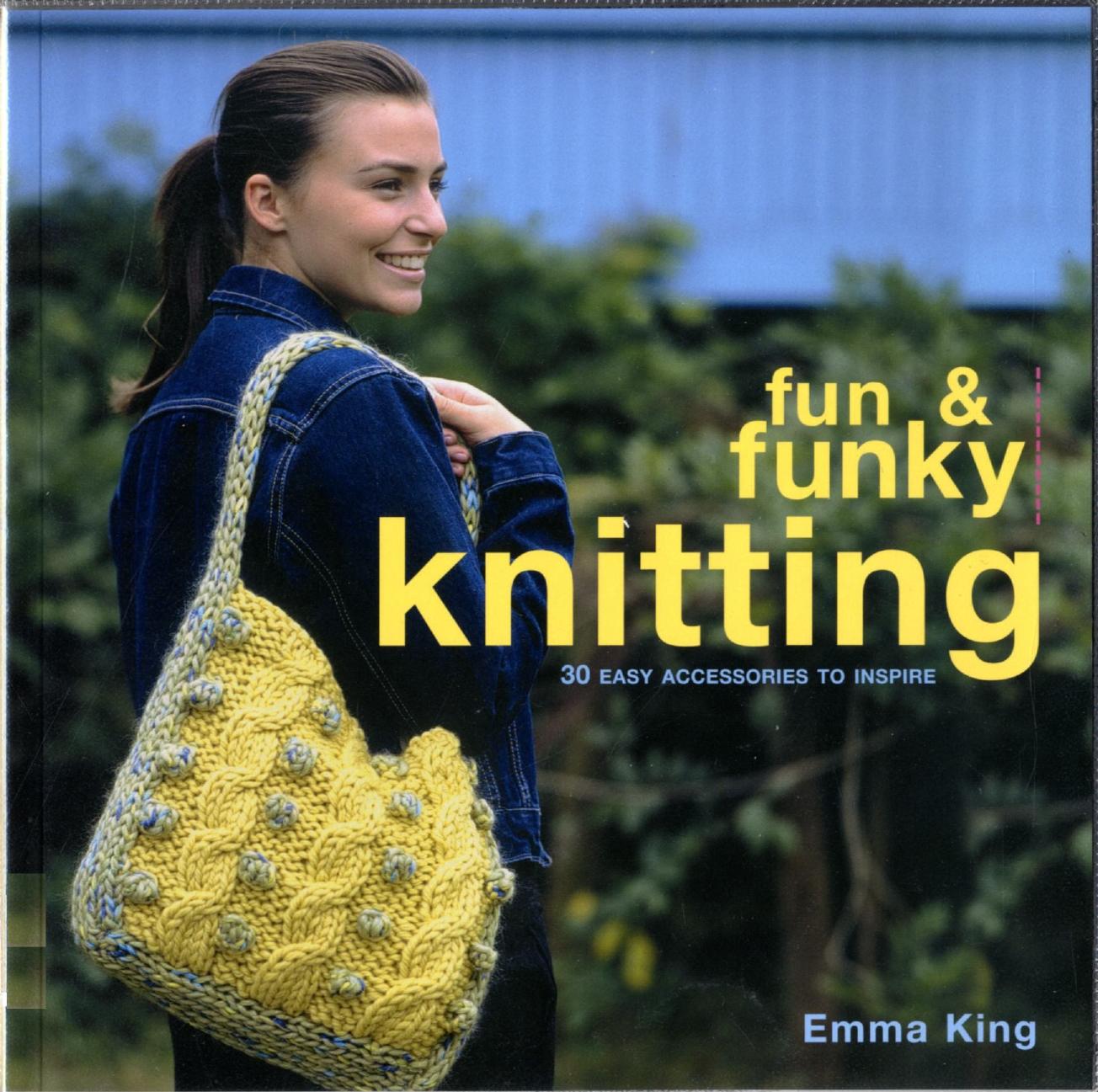 Fun and Funky Knitting: 30 easy accessories to Inspire by Emma King