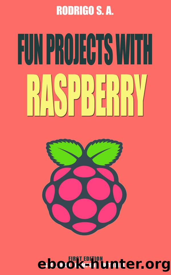 Fun projects with Raspberry Pi: Theory, circuits, coding and everything you need for amazing Raspberry Pi projects by S. A. Rodrigo