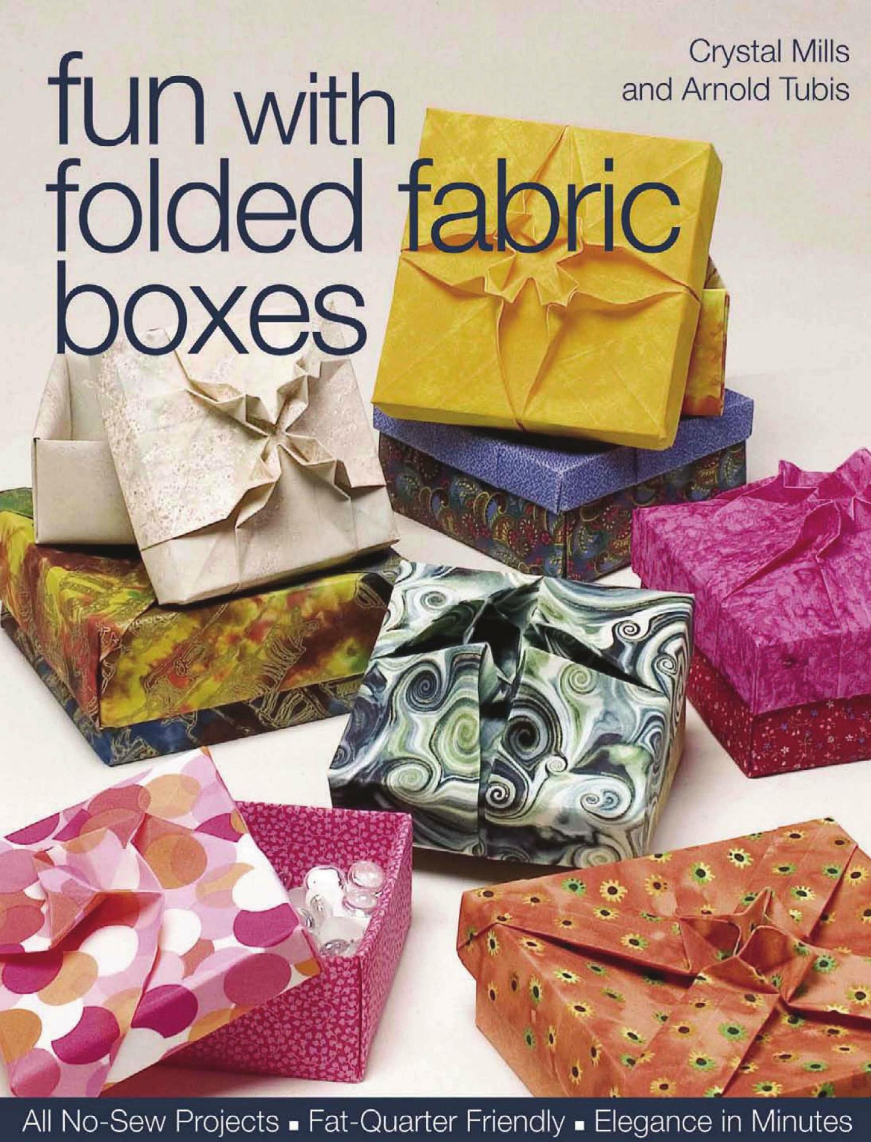 Fun with Folded Fabric Boxes All No-Sew Projects Fat-Quarter Friendly Elegance in Minutes by Crystal Mills