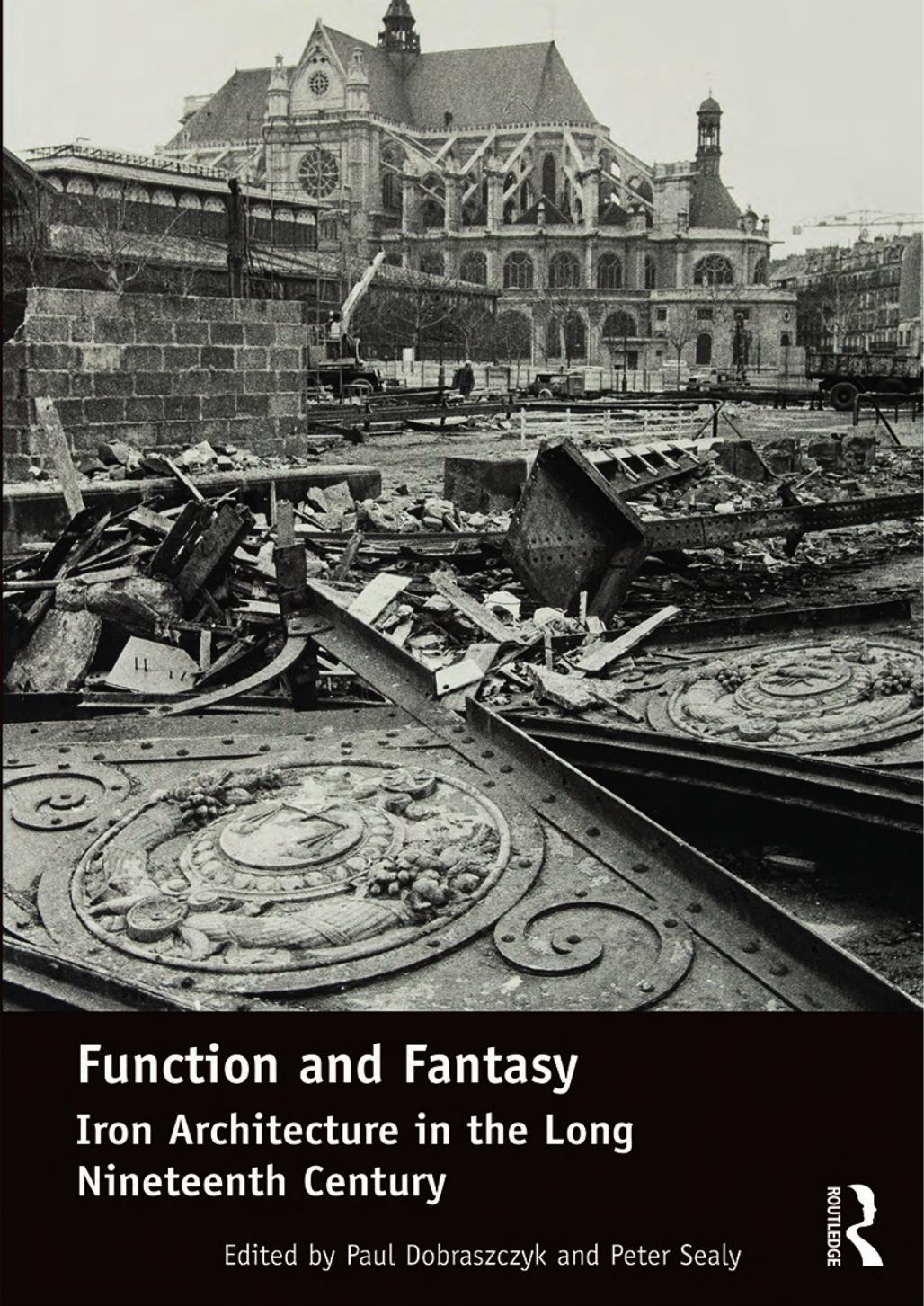 Function and Fantasy: Iron Architecture in the Long Nineteenth Century by Paul Dobraszczyk and Peter Sealy
