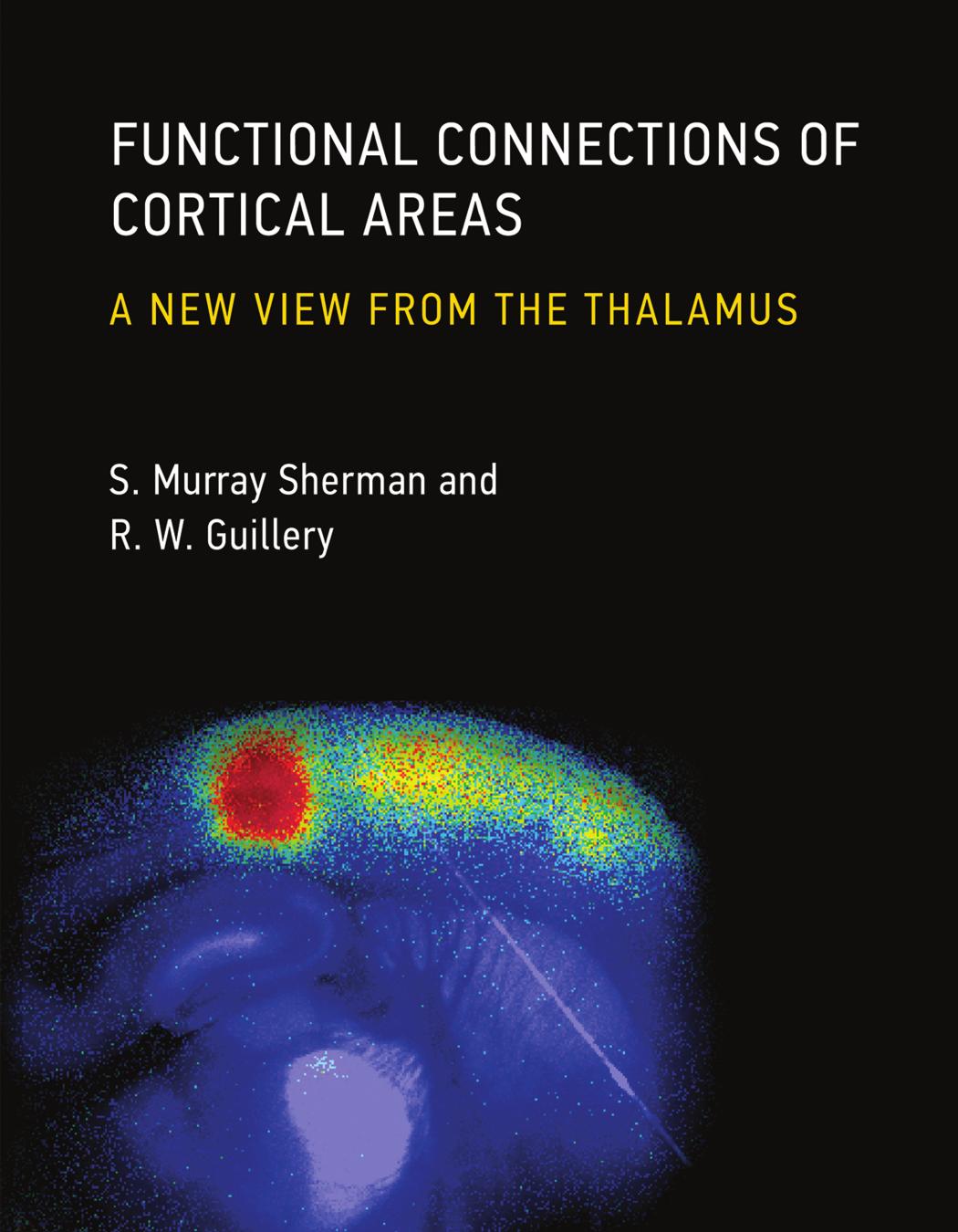 Functional Connections of Cortical Areas: A New View from the Thalamus by S. Murray Sherman; R. W. Guillery