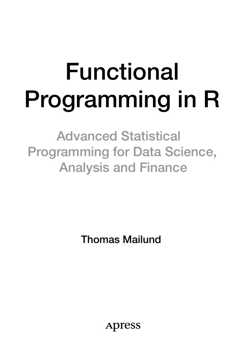 Functional Programming in R. Advanced Statistical Programming for Data Science, Analysis and Finance by Thomas Mailund