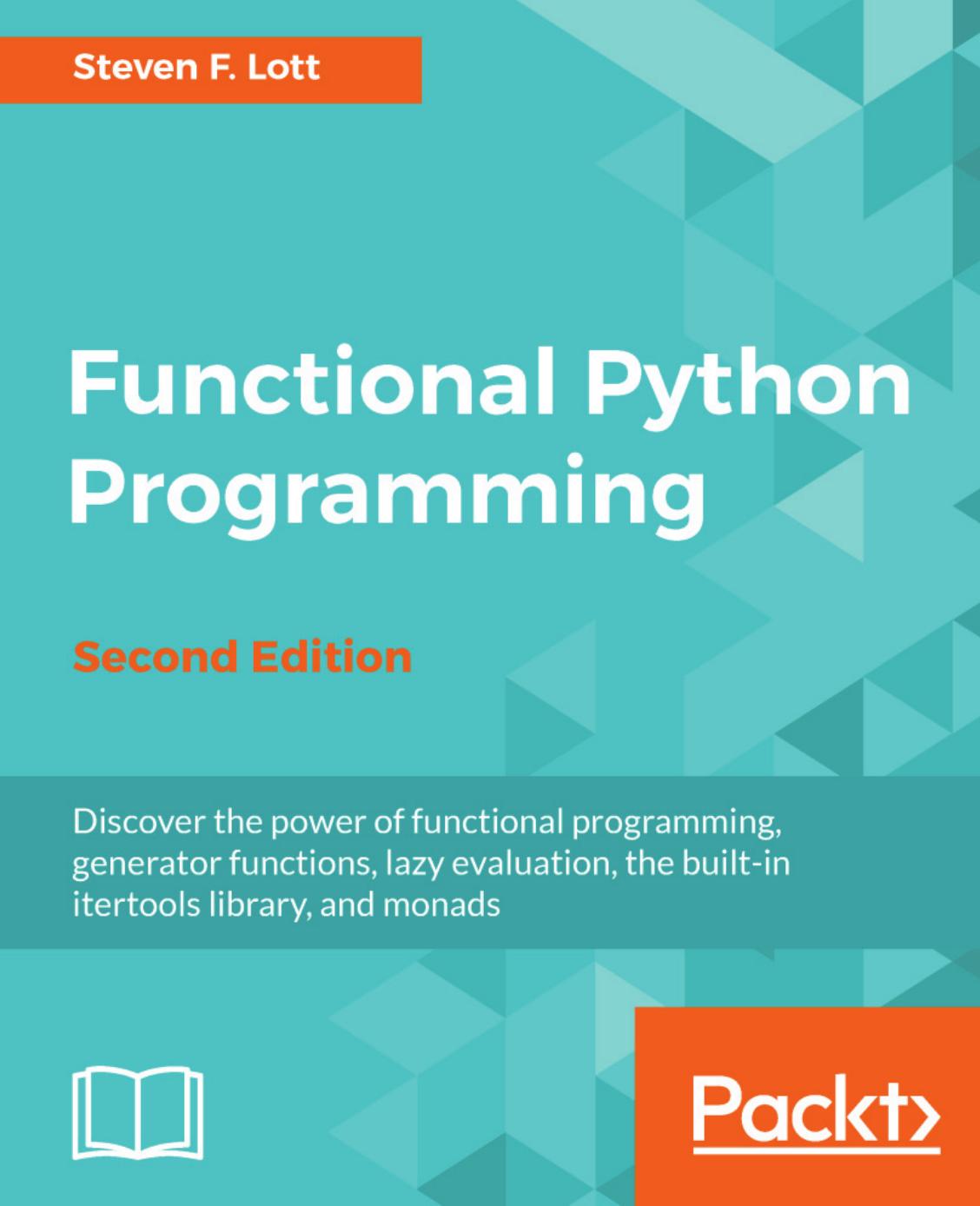 Functional Python Programming: Discover the power of functional programming, generator functions, lazy evaluation, the built-in itertools library, and monads by Steven F. Lott