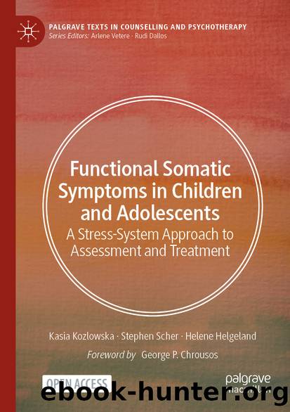 Functional Somatic Symptoms in Children and Adolescents by Kasia Kozlowska & Stephen Scher & Helene Helgeland