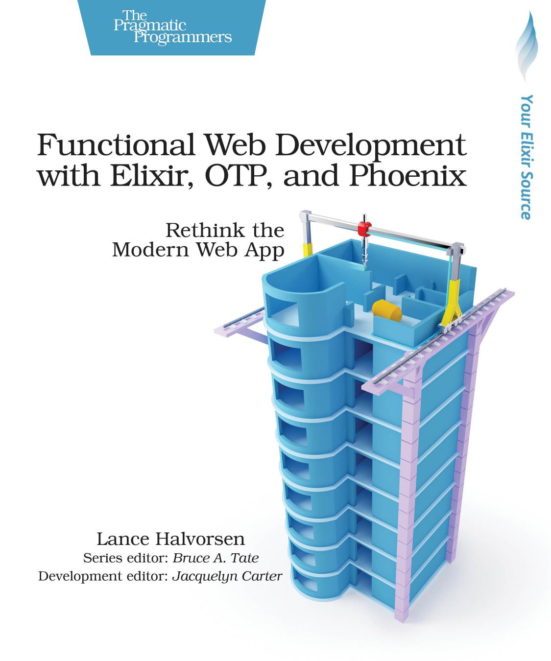 Functional Web Development with Elixir, OTP, and Phoenix: Rethink the Modern Web App by Lance Halvorsen