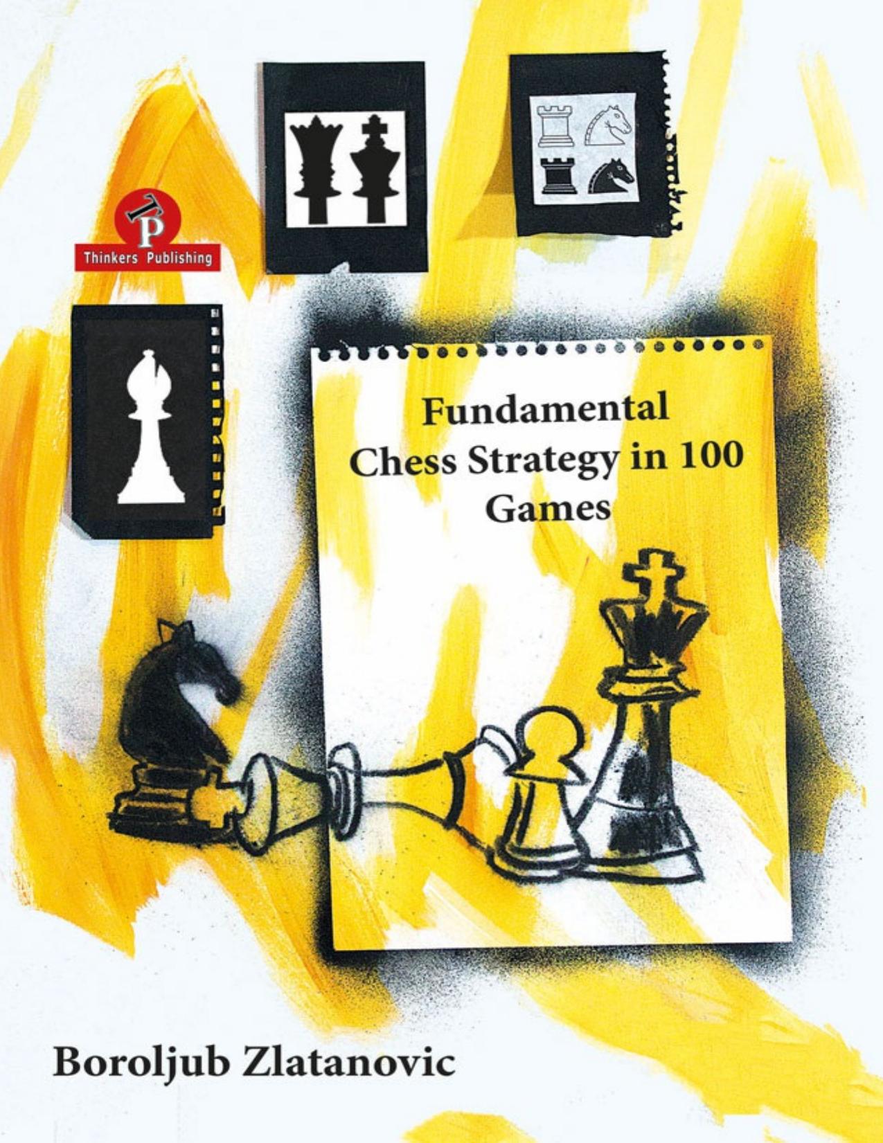 Fundamental Chess Strategy in 100 Games by Boroljub Zlatanovic