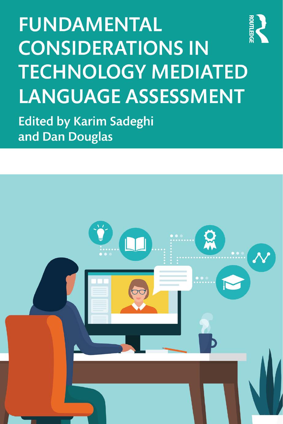 Fundamental Considerations in Technology Mediated Language Assessment by Karim Sadeghi Dan Douglas