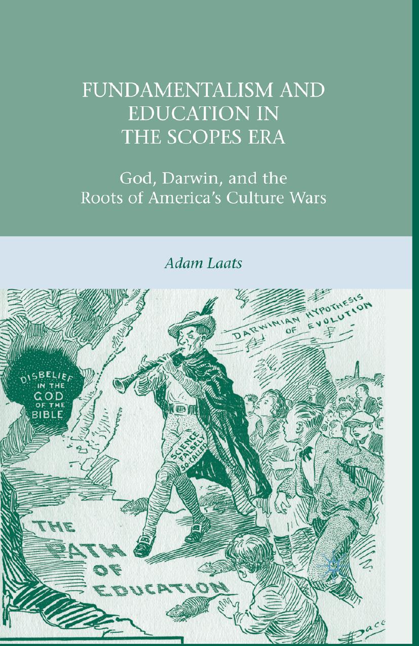 Fundamentalism and Education in the Scopes Era: God, Darwin, and the Roots of Americaâs Culture Wars by Adam Laats (auth.)